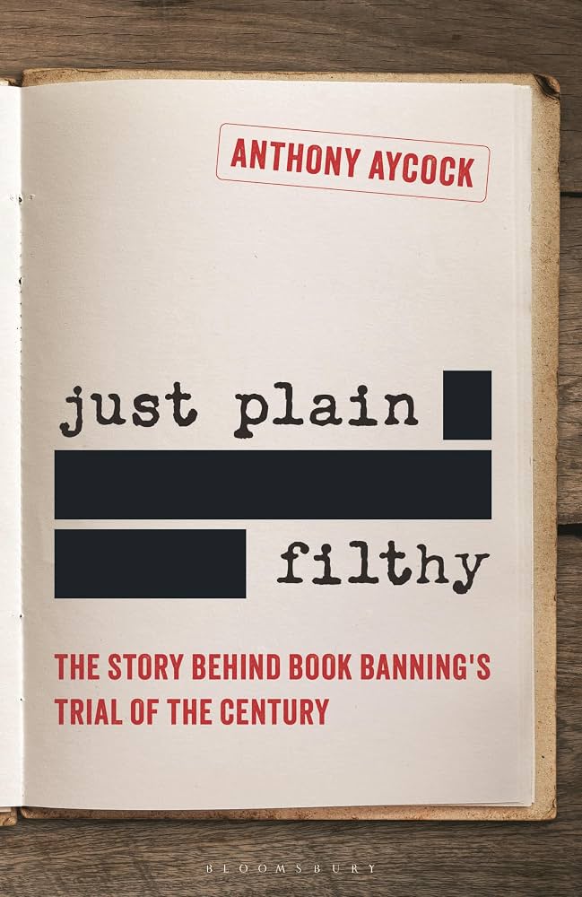 Just Plain Filthy: The Story Behind Book Banning's Trial of the Century by Anthony Aycock